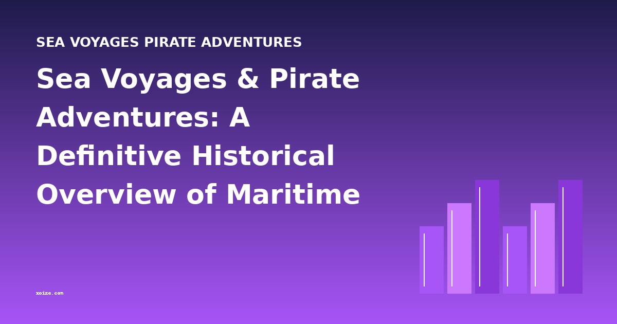 Sea Voyages & Pirate Adventures: A Definitive Historical Overview of Maritime Literature