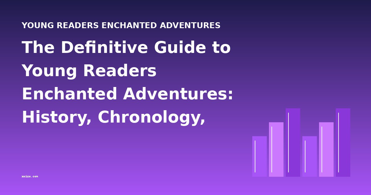 The Definitive Guide to Young Readers Enchanted Adventures: History, Chronology, and Classic Books