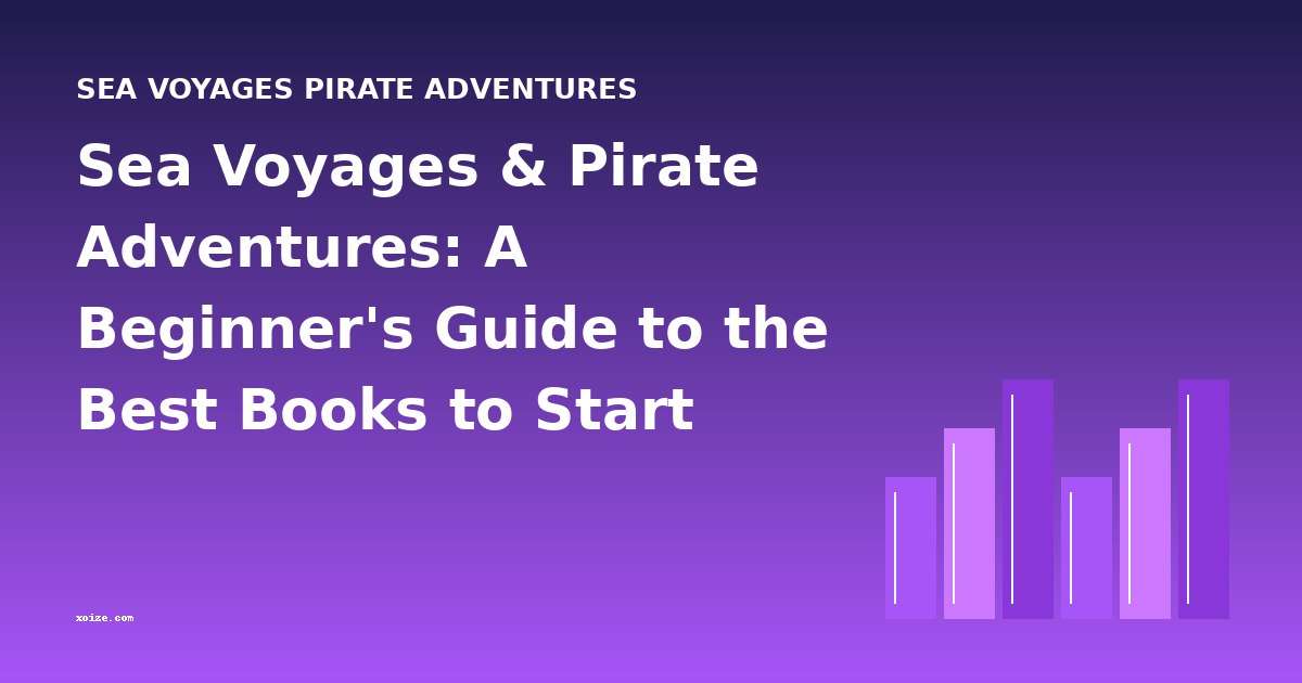 Sea Voyages & Pirate Adventures: A Beginner's Guide to the Best Books to Start With
